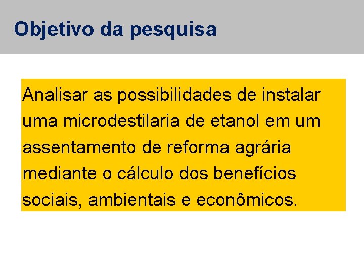 Objetivo da pesquisa Analisar as possibilidades de instalar uma microdestilaria de etanol em um