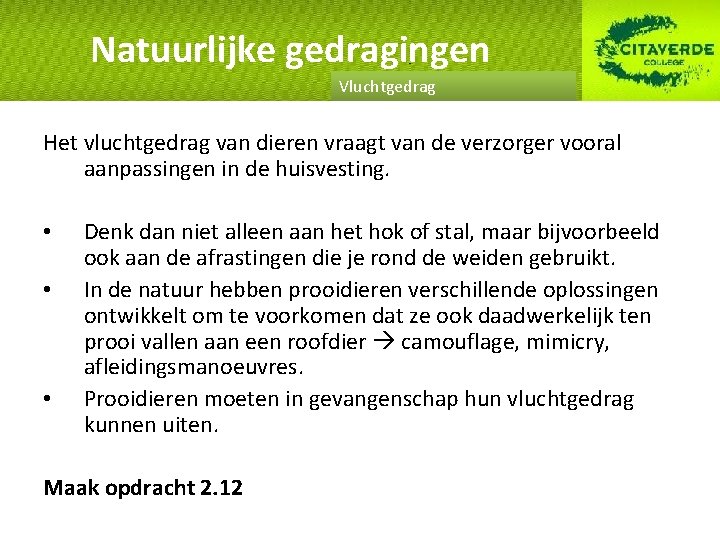 Natuurlijke gedragingen Vluchtgedrag Het vluchtgedrag van dieren vraagt van de verzorger vooral aanpassingen in