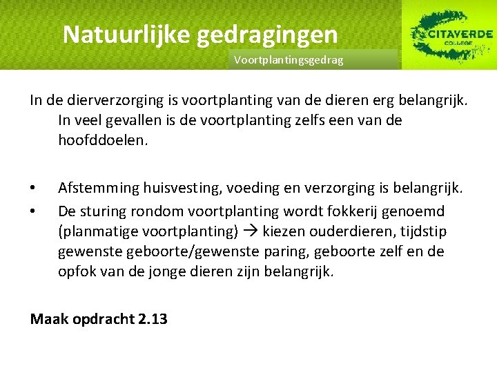 Natuurlijke gedragingen Voortplantingsgedrag In de dierverzorging is voortplanting van de dieren erg belangrijk. In