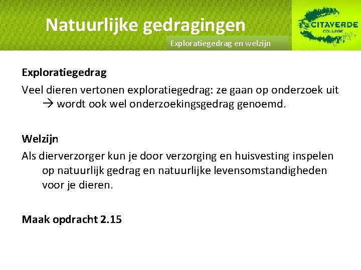 Natuurlijke gedragingen Exploratiegedrag en welzijn Exploratiegedrag Veel dieren vertonen exploratiegedrag: ze gaan op onderzoek