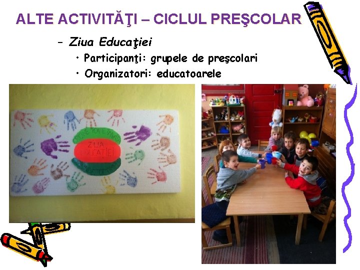 ALTE ACTIVITĂŢI – CICLUL PREŞCOLAR – Ziua Educației • Participanţi: grupele de preşcolari •