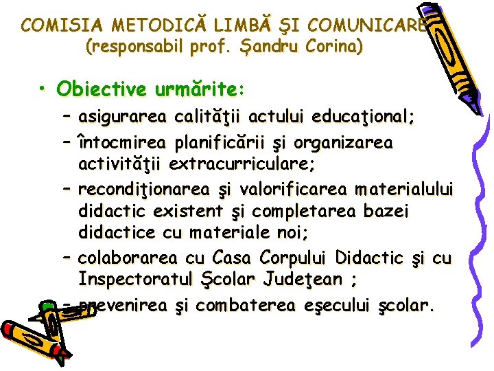 COMISIA METODICĂ LIMBĂ ŞI COMUNICARE (responsabil prof. Șandru Corina) • Obiective urmărite: – asigurarea