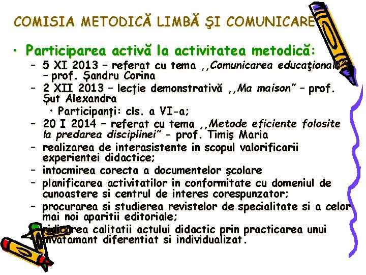 COMISIA METODICĂ LIMBĂ ŞI COMUNICARE • Participarea activă la activitatea metodică: – 5 XI