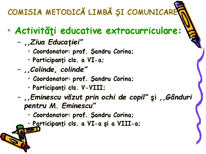 COMISIA METODICĂ LIMBĂ ŞI COMUNICARE • Activităţi educative extracurriculare: – , , Ziua Educaţiei”