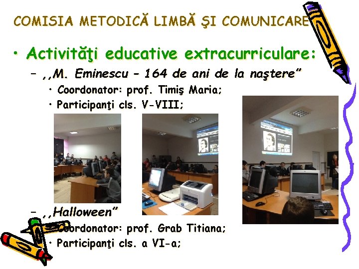 COMISIA METODICĂ LIMBĂ ŞI COMUNICARE • Activităţi educative extracurriculare: – , , M. Eminescu