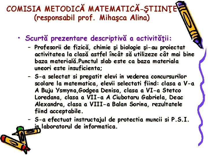 COMISIA METODICĂ MATEMATICĂ-ŞTIINŢE (responsabil prof. Mihaşca Alina) • Scurtă prezentare descriptivă a activităţii: –