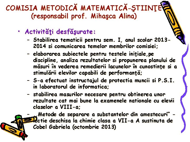 COMISIA METODICĂ MATEMATICĂ-ŞTIINŢE (responsabil prof. Mihaşca Alina) • Activităţi desfăşurate: – Stabilirea tematicii pentru