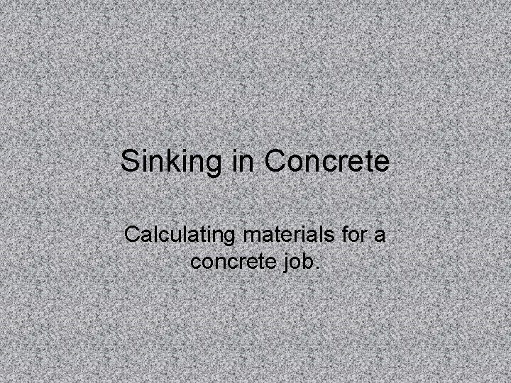 Sinking in Concrete Calculating materials for a concrete job. 