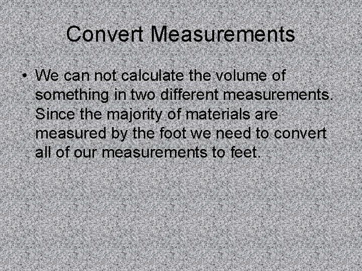 Convert Measurements • We can not calculate the volume of something in two different