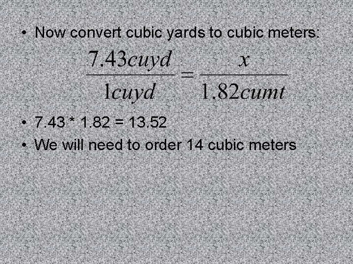  • Now convert cubic yards to cubic meters: • 7. 43 * 1.