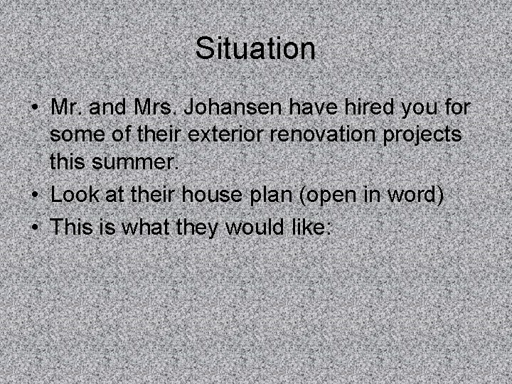 Situation • Mr. and Mrs. Johansen have hired you for some of their exterior