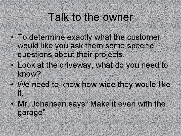 Talk to the owner • To determine exactly what the customer would like you