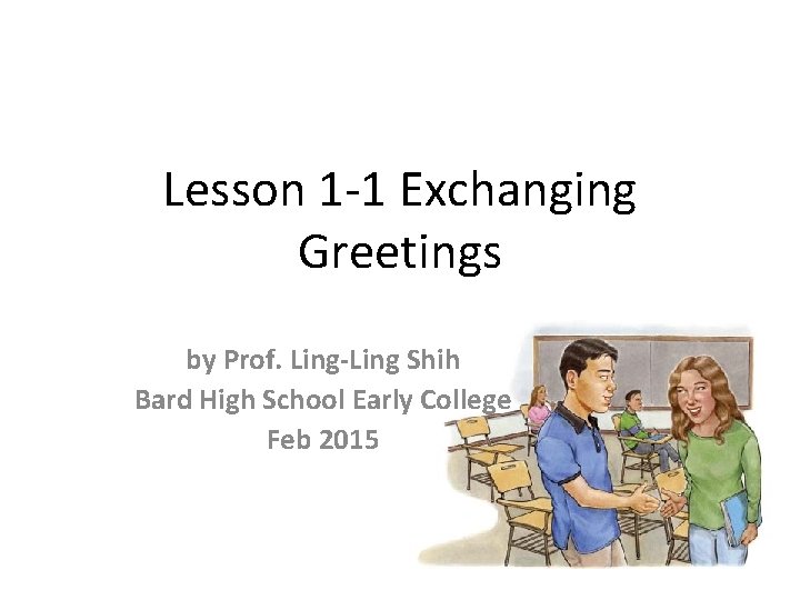 Lesson 1 -1 Exchanging Greetings by Prof. Ling-Ling Shih Bard High School Early College