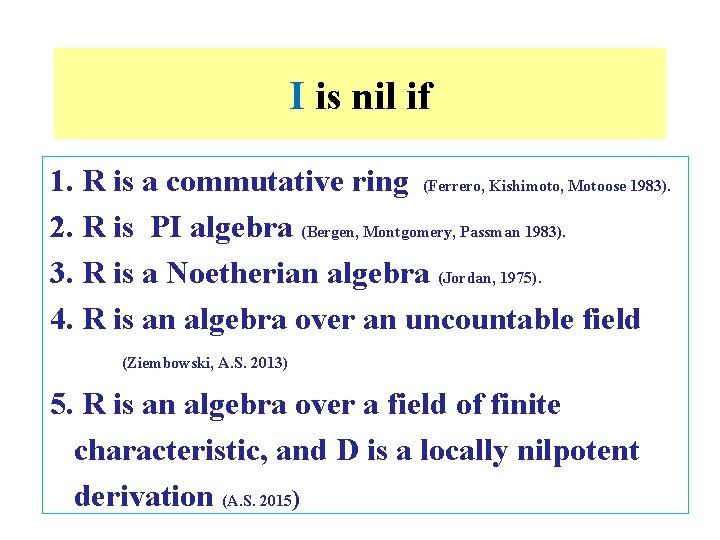 I is nil if 1. R is a commutative ring (Ferrero, Kishimoto, Motoose 1983).