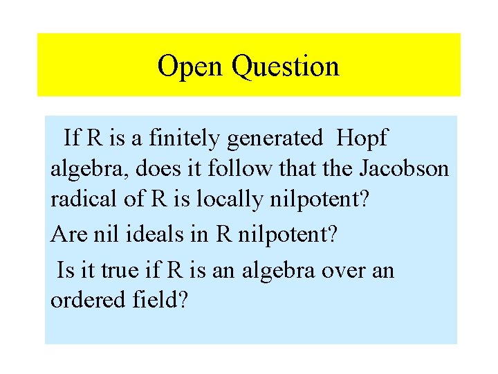 Open Question If R is a finitely generated Hopf algebra, does it follow that