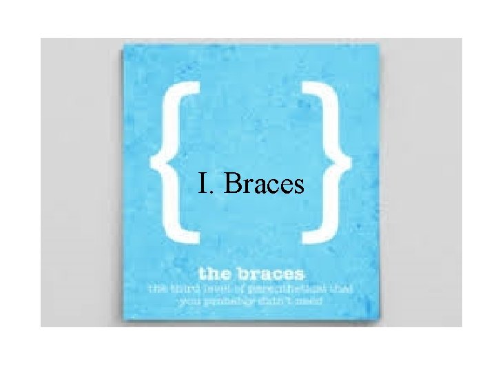 I. Braces 