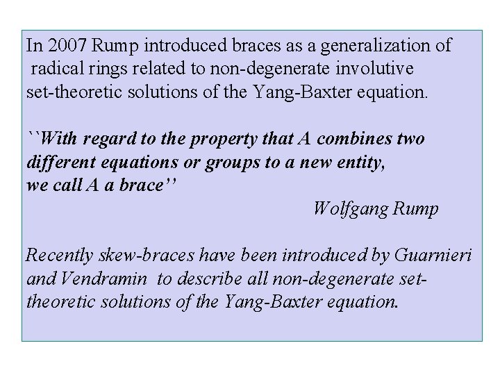 In 2007 Rump introduced braces as a generalization of radical rings related to non-degenerate