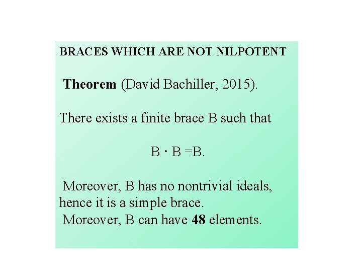 BRACES WHICH ARE NOT NILPOTENT Theorem (David Bachiller, 2015). There exists a finite brace