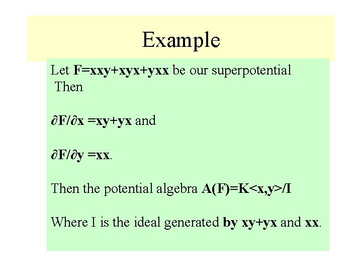 Example Let F=xxy+xyx+yxx be our superpotential Then ∂F/∂x =xy+yx and ∂F/∂y =xx. Then the