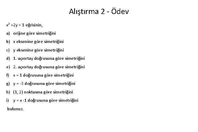 Alıştırma 2 - Ödev x 2 +2 y = 1 eğrisinin, a) orijine göre