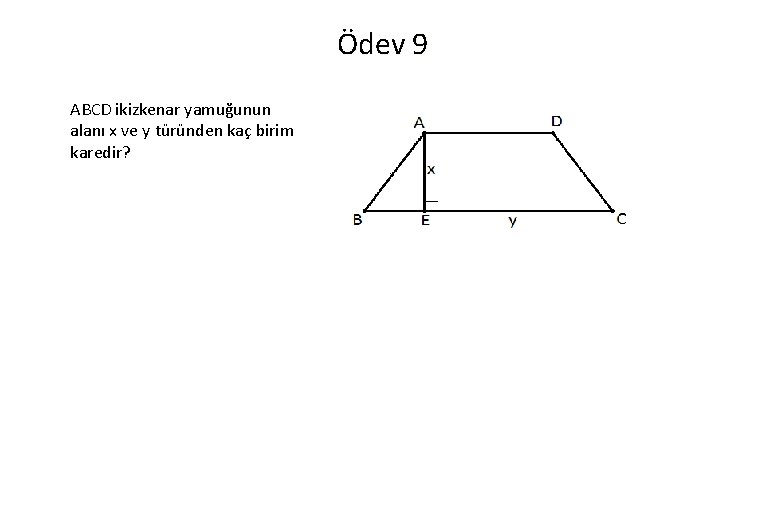 Ödev 9 ABCD ikizkenar yamuğunun alanı x ve y türünden kaç birim karedir? 