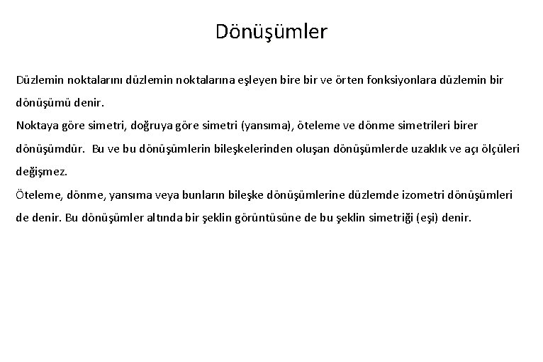 Dönüşümler Düzlemin noktalarını düzlemin noktalarına eşleyen bire bir ve örten fonksiyonlara düzlemin bir dönüşümü