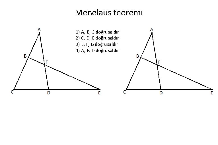 Menelaus teoremi 1) A, B, C doğrusaldır 2) C, D, E doğrusaldır 3) E,