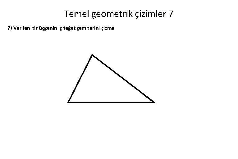 Temel geometrik çizimler 7 7) Verilen bir üçgenin iç teğet çemberini çizme 