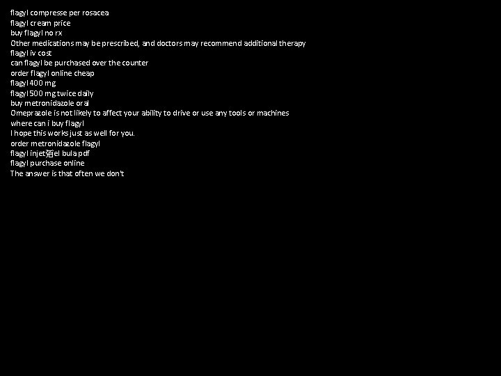 flagyl compresse per rosacea flagyl cream price buy flagyl no rx Other medications may