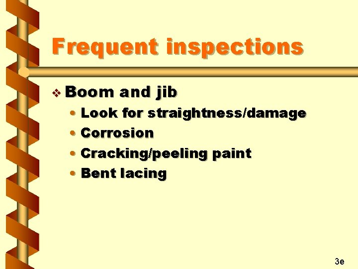 Frequent inspections v Boom and jib • Look for straightness/damage • Corrosion • Cracking/peeling