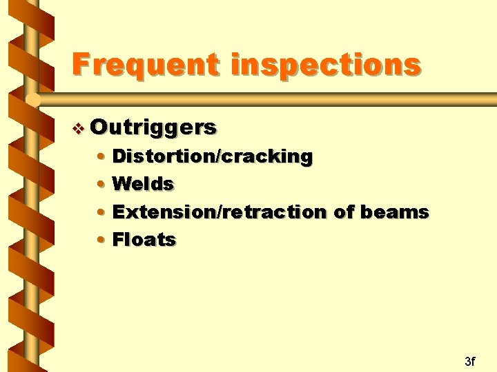 Frequent inspections v Outriggers • Distortion/cracking • Welds • Extension/retraction of beams • Floats