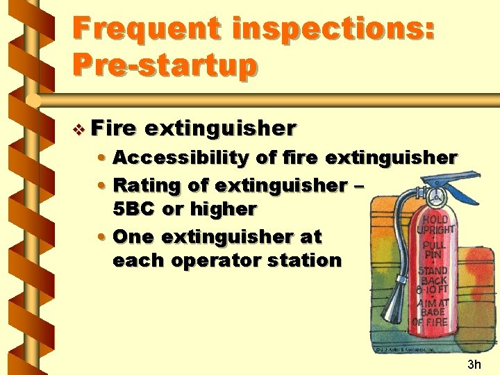 Frequent inspections: Pre-startup v Fire extinguisher • Accessibility of fire extinguisher • Rating of