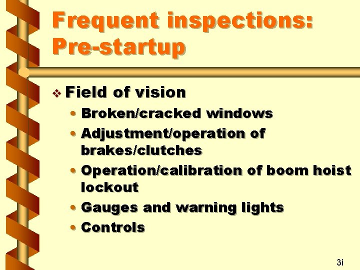 Frequent inspections: Pre-startup v Field of vision • Broken/cracked windows • Adjustment/operation of brakes/clutches