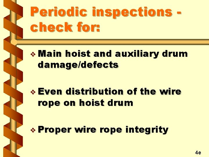 Periodic inspections check for: v Main hoist and auxiliary drum damage/defects v Even distribution