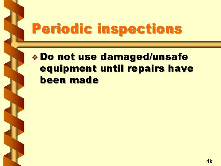 Periodic inspections v Do not use damaged/unsafe equipment until repairs have been made 4
