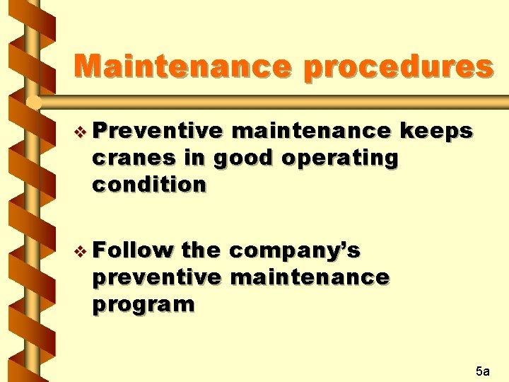 Maintenance procedures v Preventive maintenance keeps cranes in good operating condition v Follow the