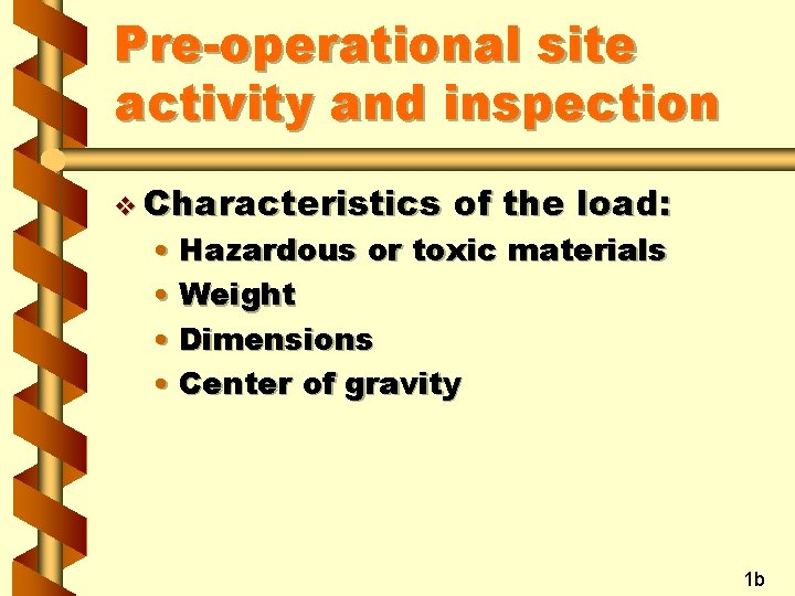 Pre-operational site activity and inspection v Characteristics of the load: • Hazardous or toxic