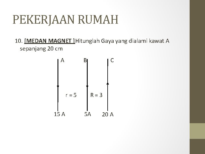 PEKERJAAN RUMAH 10. [MEDAN MAGNET ]Hitunglah Gaya yang dialami kawat A sepanjang 20 cm