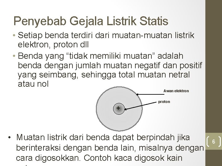 Penyebab Gejala Listrik Statis • Setiap benda terdiri dari muatan-muatan listrik elektron, proton dll