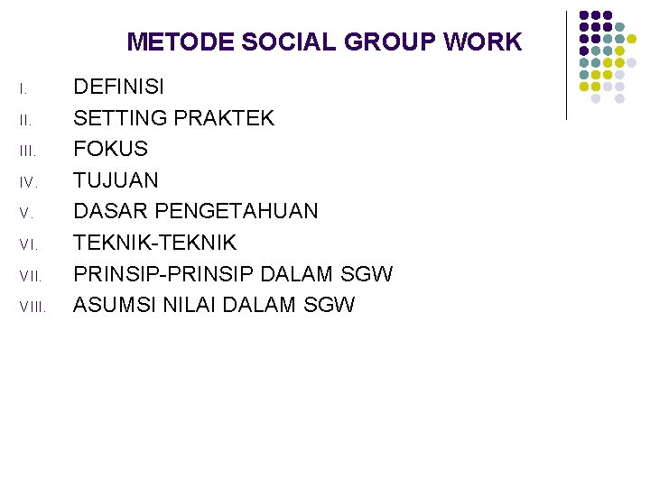METODE SOCIAL GROUP WORK I. III. IV. V. VIII. DEFINISI SETTING PRAKTEK FOKUS TUJUAN