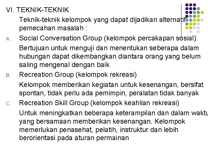 VI. TEKNIK-TEKNIK Teknik-teknik kelompok yang dapat dijadikan alternatif pemecahan masalah : A. Social Conversation