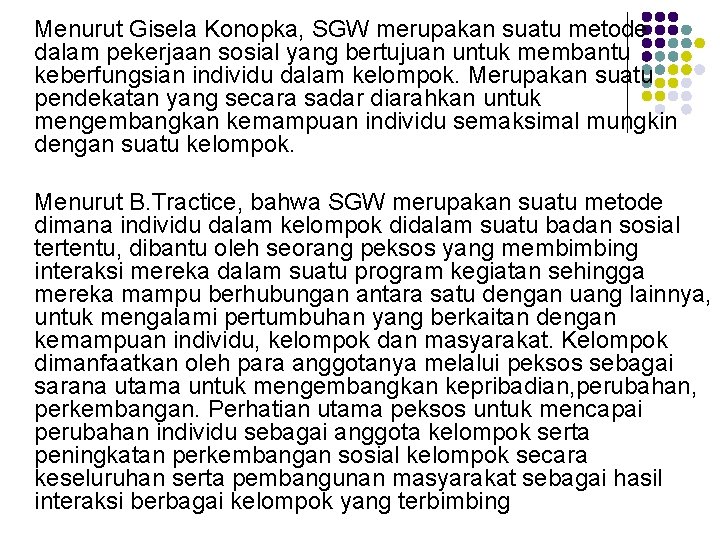 Menurut Gisela Konopka, SGW merupakan suatu metode dalam pekerjaan sosial yang bertujuan untuk membantu