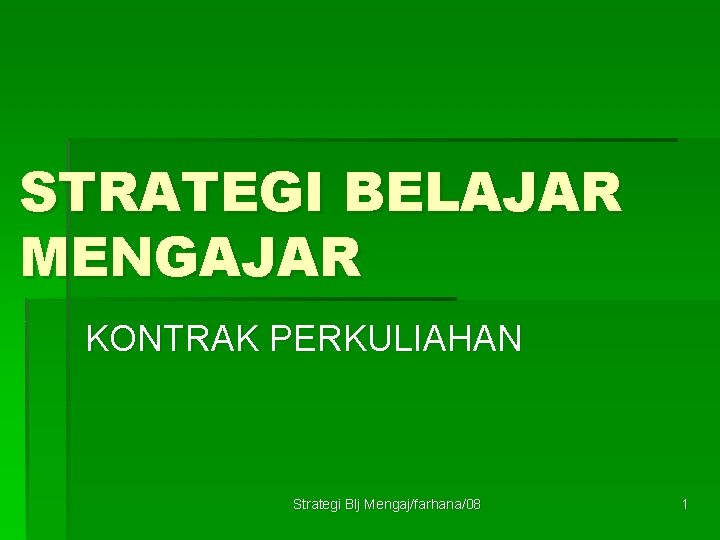 STRATEGI BELAJAR MENGAJAR KONTRAK PERKULIAHAN Strategi Blj Mengaj/farhana/08 1 