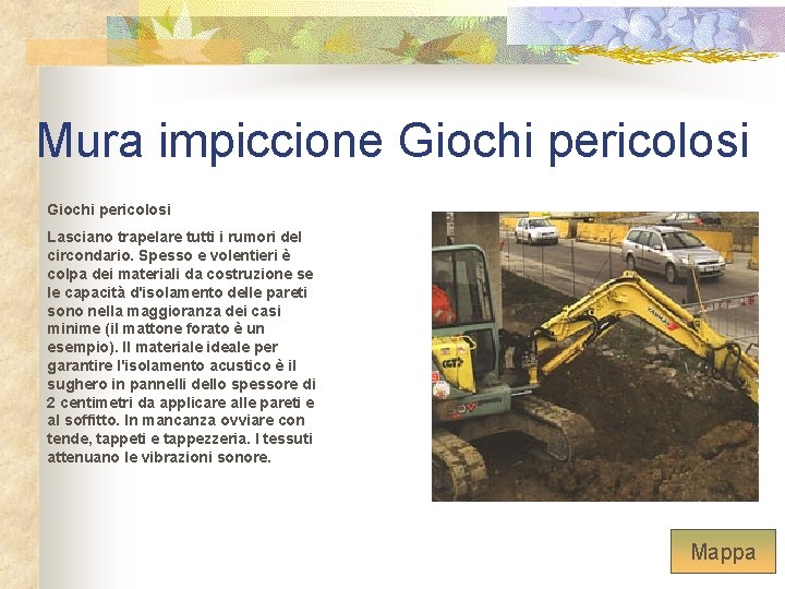 Mura impiccione Giochi pericolosi Lasciano trapelare tutti i rumori del circondario. Spesso e volentieri