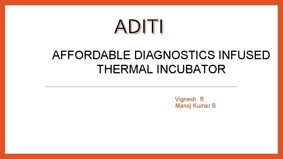 ADITI AFFORDABLE DIAGNOSTICS INFUSED THERMAL INCUBATOR Vignesh. R Manoj Kumar B 