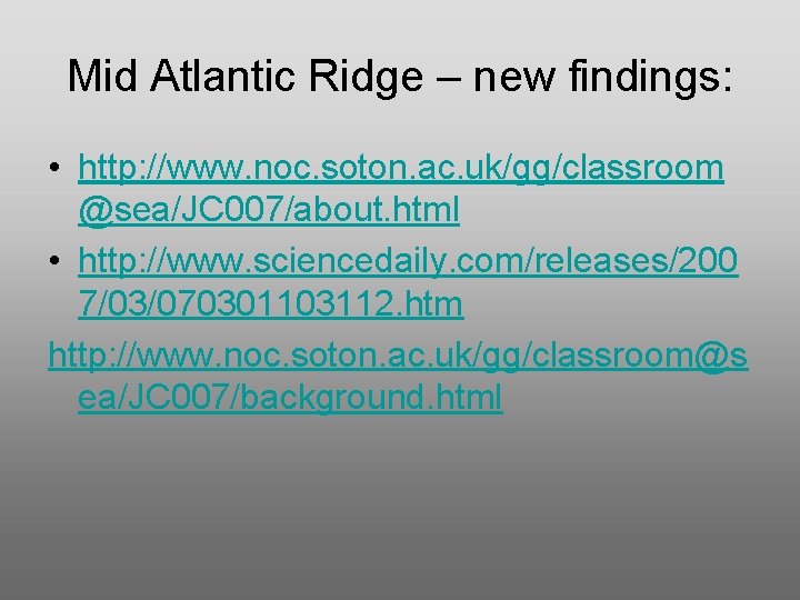 Mid Atlantic Ridge – new findings: • http: //www. noc. soton. ac. uk/gg/classroom @sea/JC