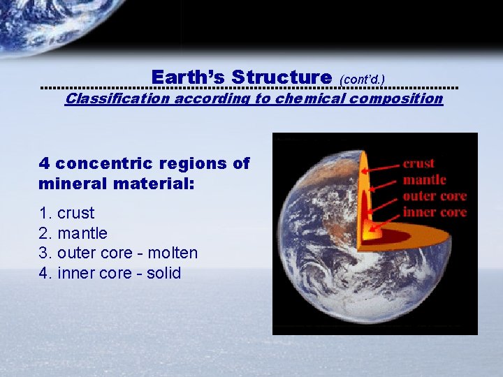 Earth’s Structure (cont’d. ) Classification according to chemical composition 4 concentric regions of mineral