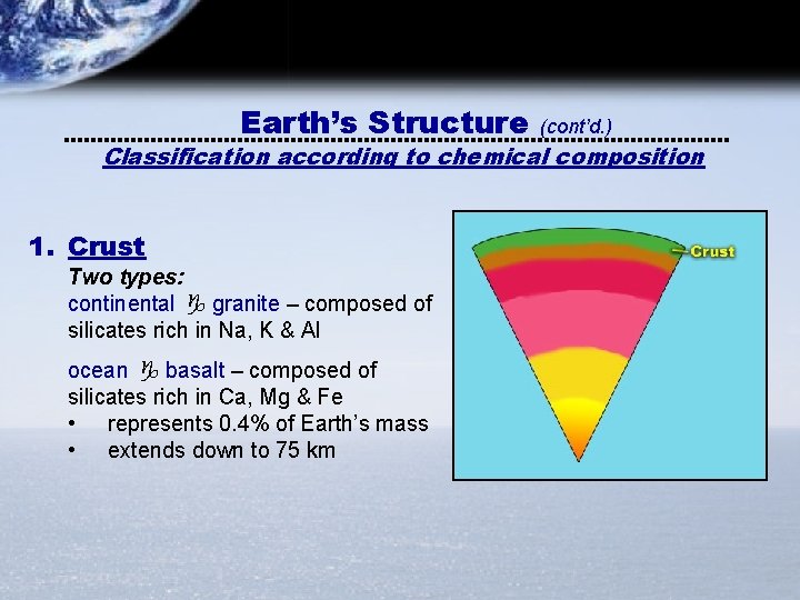 Earth’s Structure (cont’d. ) Classification according to chemical composition 1. Crust Two types: continental