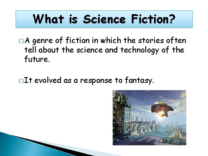 What is Science Fiction? �A genre of fiction in which the stories often tell