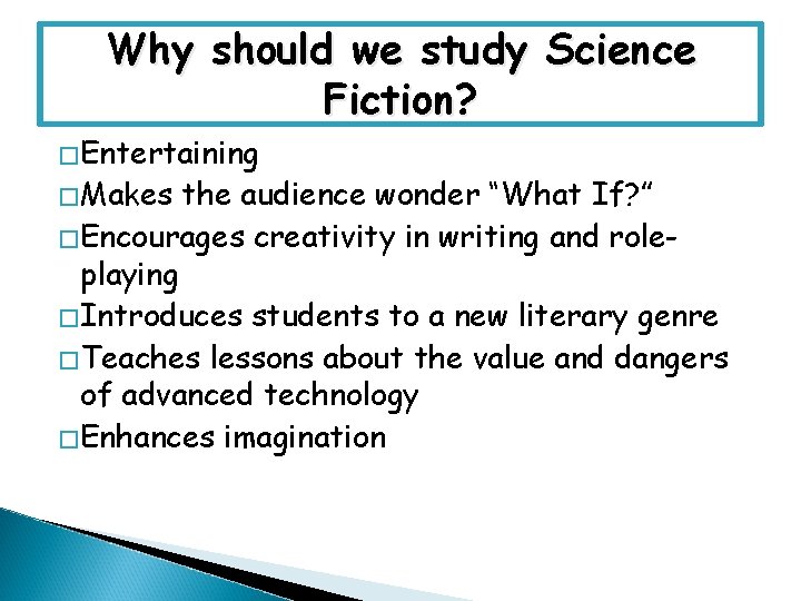 Why should we study Science Fiction? �Entertaining �Makes the audience wonder “What If? ”